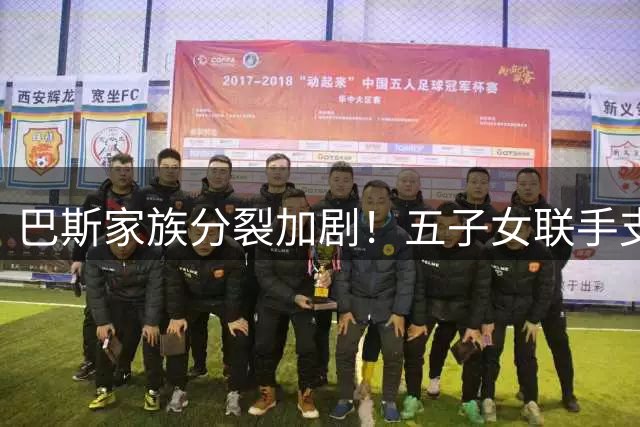 巴斯家族分裂加剧！五子女联手支持出售湖人股权 珍妮独持异议