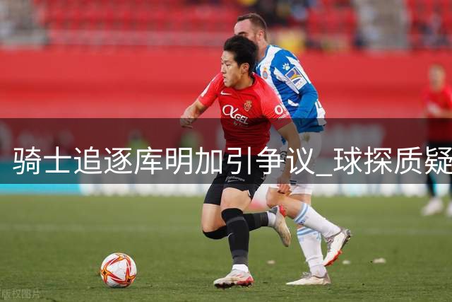 骑士追逐库明加引争议 球探质疑交易前景